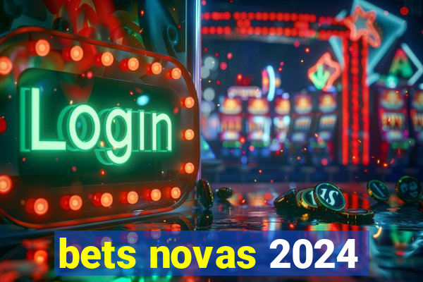 bets novas 2024